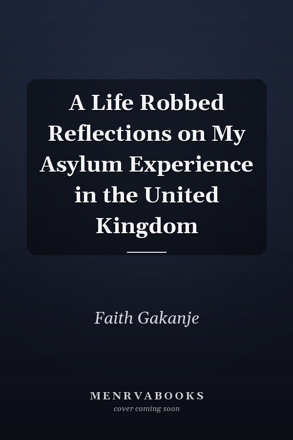 A Life Robbed Reflections on My Asylum Experience in the United Kingdom