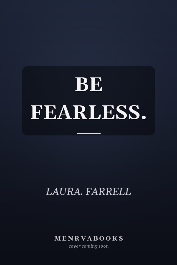BE FEARLESS.