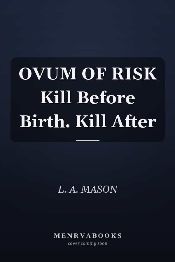 OVUM OF RISK Kill Before Birth. Kill After