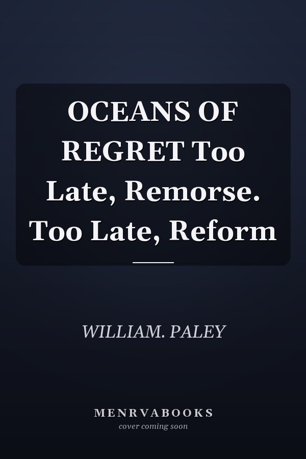 OCEANS OF REGRET Too Late, Remorse. Too Late, Reform