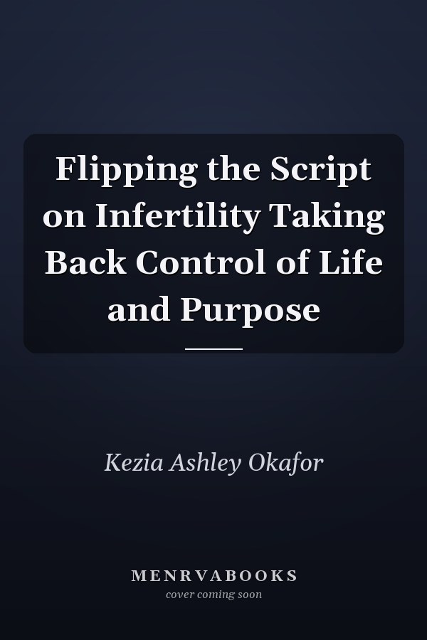 Flipping the Script on Infertility Taking Back Control of Life and Purpose