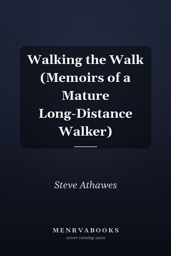Walking the Walk (Memoirs of a Mature Long-Distance Walker)