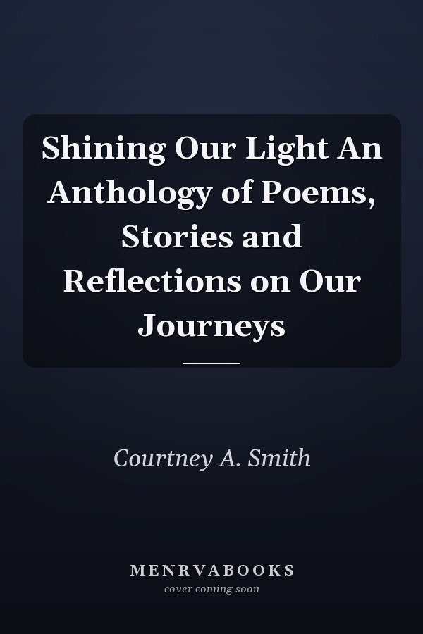 Shining Our Light An Anthology of Poems, Stories and Reflections on Our Journeys