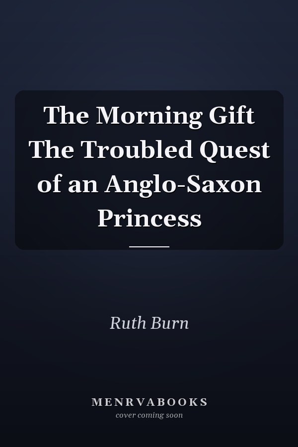 The Morning Gift The Troubled Quest of an Anglo-Saxon Princess