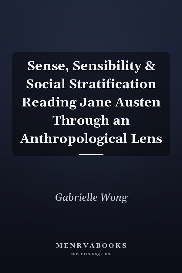 Sense, Sensibility & Social Stratification Reading Jane Austen Through an Anthropological Lens