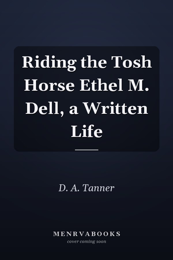 Riding the Tosh Horse Ethel M. Dell, a Written Life