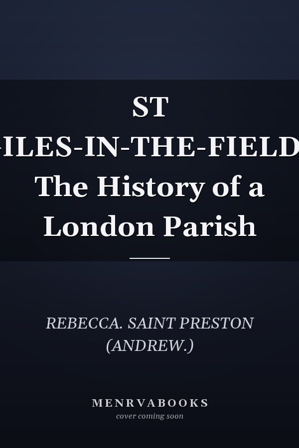 ST GILES-IN-THE-FIELDS The History of a London Parish