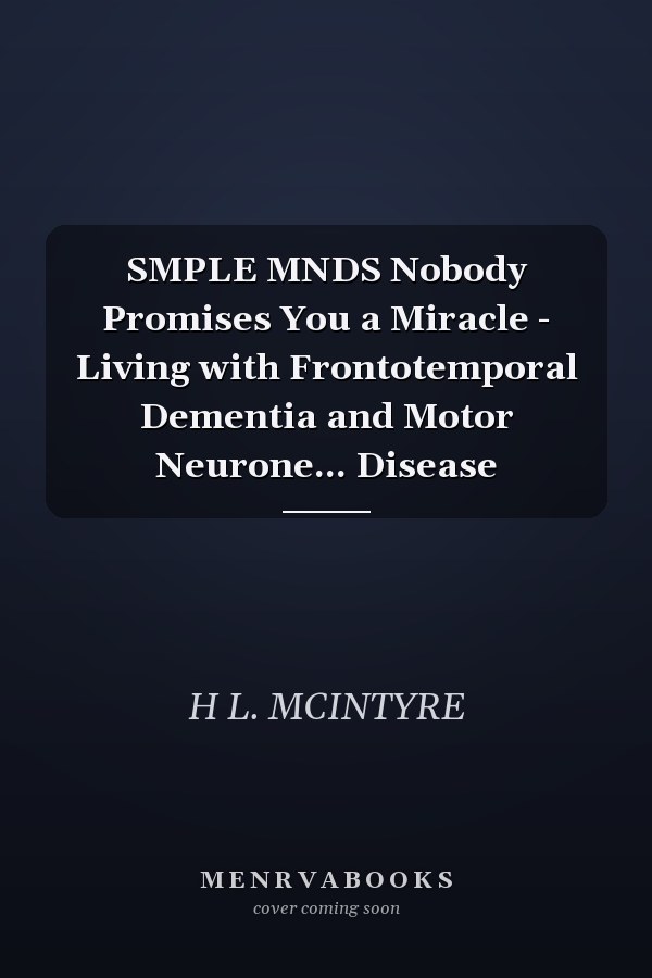 SMPLE MNDS Nobody Promises You a Miracle - Living with Frontotemporal Dementia and Motor Neurone... Disease