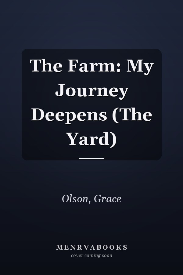 The Farm: My Journey Deepens (The Yard)