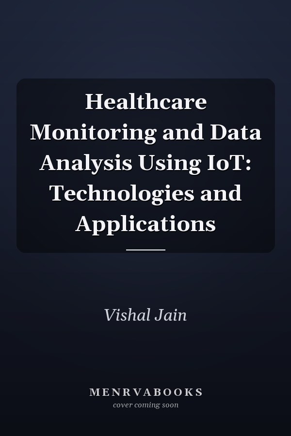 Healthcare Monitoring and Data Analysis Using IoT: Technologies and Applications