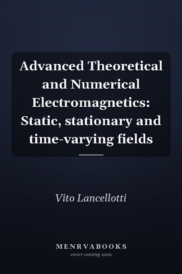 Advanced Theoretical and Numerical Electromagnetics: Static, stationary and time-varying fields