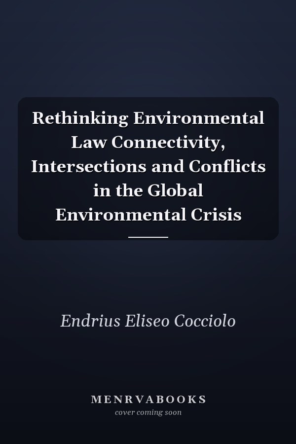 Rethinking Environmental Law Connectivity, Intersections and Conflicts in the Global Environmental Crisis