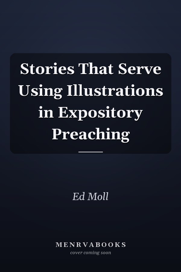 Stories That Serve Using Illustrations in Expository Preaching