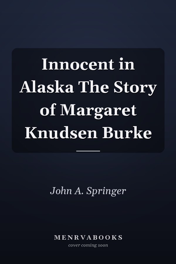 Innocent in Alaska The Story of Margaret Knudsen Burke