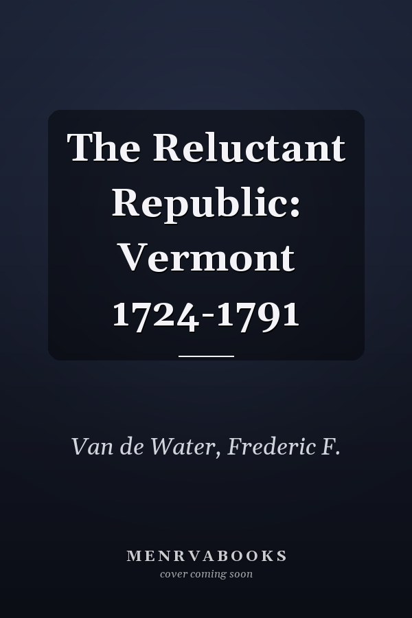 The Reluctant Republic: Vermont 1724-1791