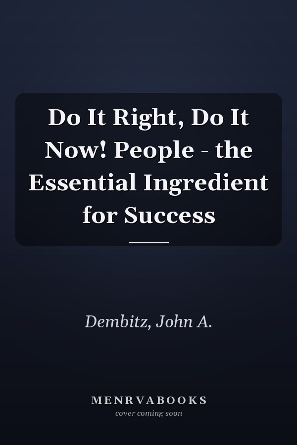 Do It Right, Do It Now! People - the Essential Ingredient for Success