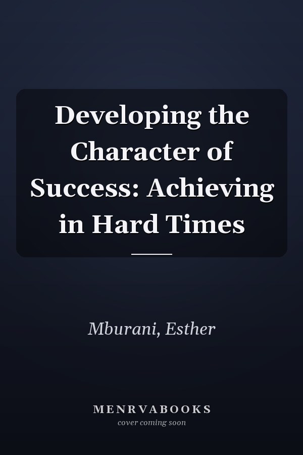 Developing the Character of Success: Achieving in Hard Times