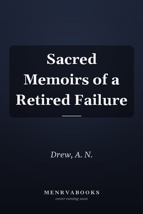 Sacred Memoirs of a Retired Failure