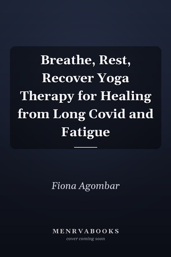 Breathe, Rest, Recover Yoga Therapy for Healing from Long Covid and Fatigue