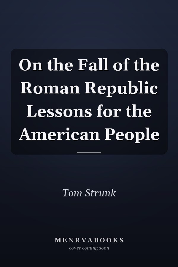 On the Fall of the Roman Republic Lessons for the American People
