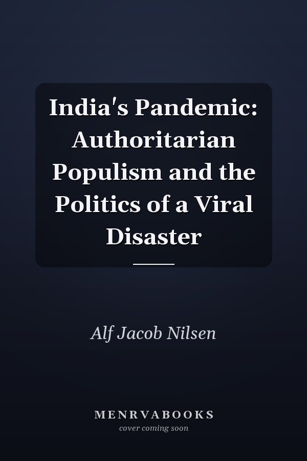 India's Pandemic: Authoritarian Populism and the Politics of a Viral Disaster