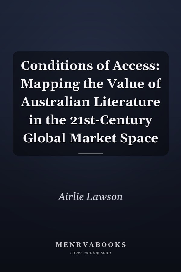 Conditions of Access: Mapping the Value of Australian Literature in the 21st-Century Global Market Space