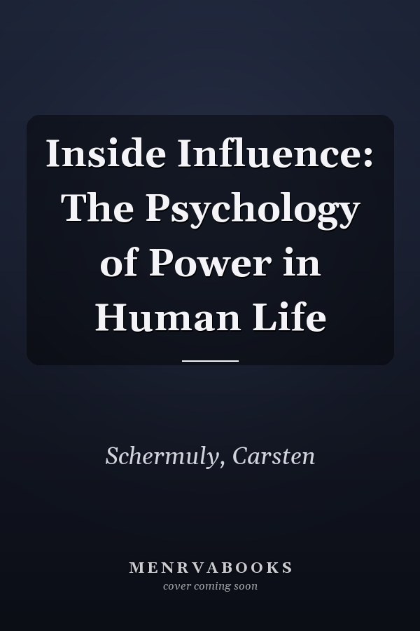 Inside Influence: The Psychology of Power in Human Life