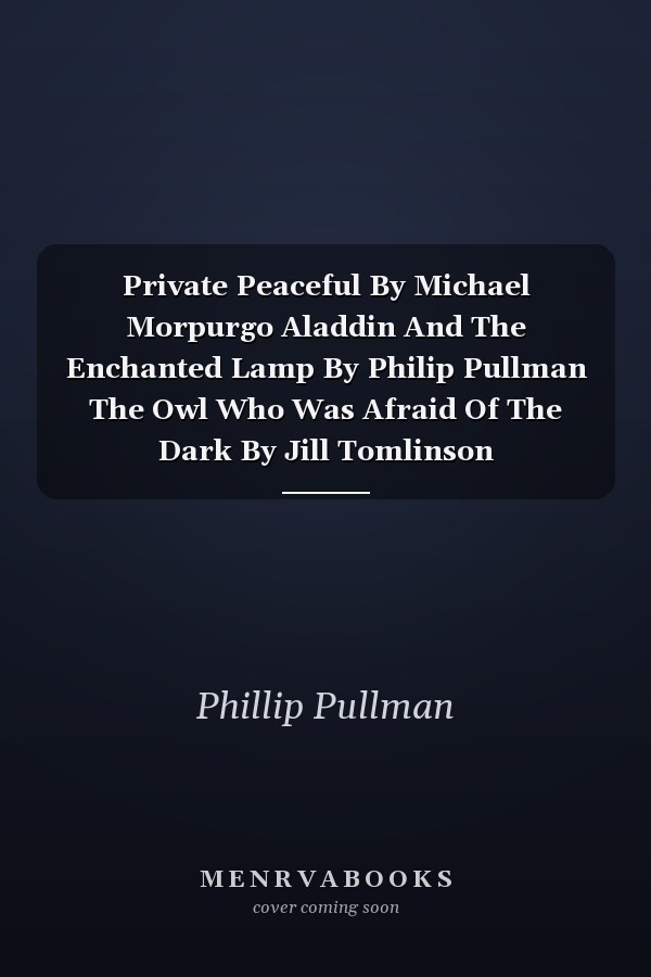 Private Peaceful By Michael Morpurgo Aladdin And The Enchanted Lamp By Philip Pullman The Owl Who Was Afraid Of The Dark By Jill Tomlinson