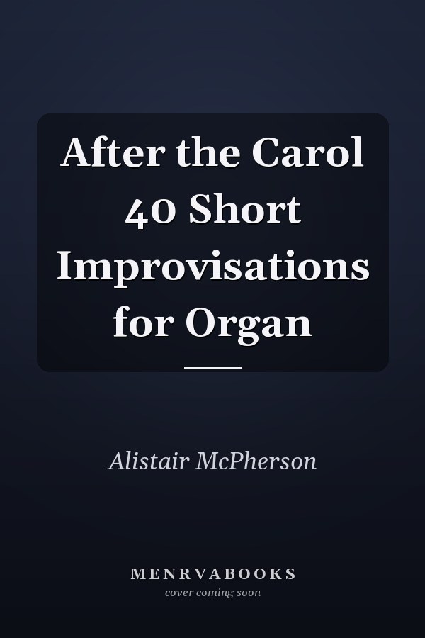 After the Carol 40 Short Improvisations for Organ