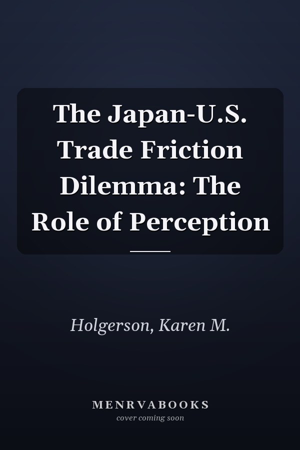 The Japan-U.S. Trade Friction Dilemma: The Role of Perception
