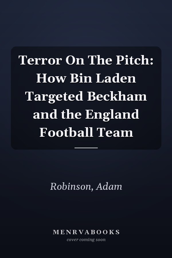 Terror On The Pitch: How Bin Laden Targeted Beckham and the England Football Team