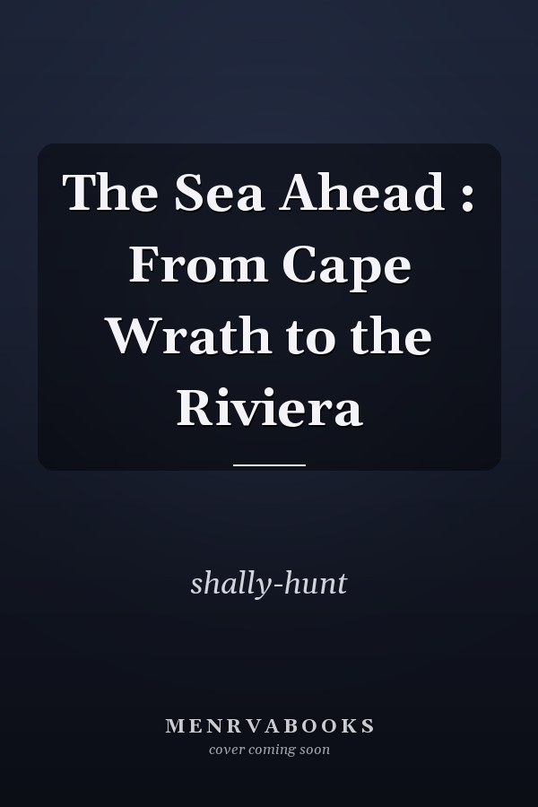 The Sea Ahead : From Cape Wrath to the Riviera