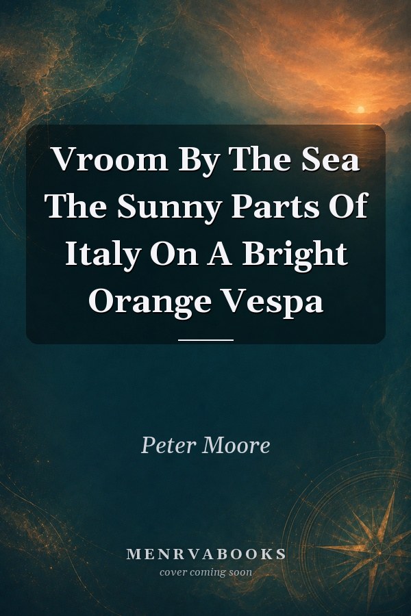 Vroom By The Sea: The Sunny Parts Of Italy On A Bright Orange Vespa