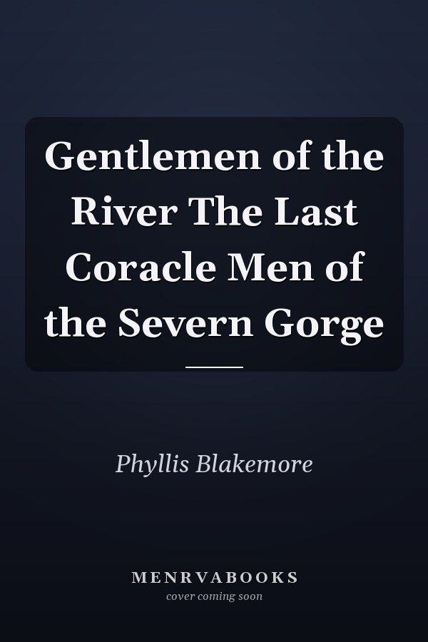 Gentlemen of the River The Last Coracle Men of the Severn Gorge