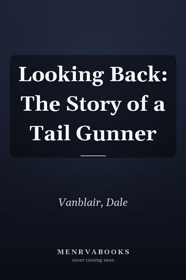 Looking Back: The Story of a Tail Gunner
