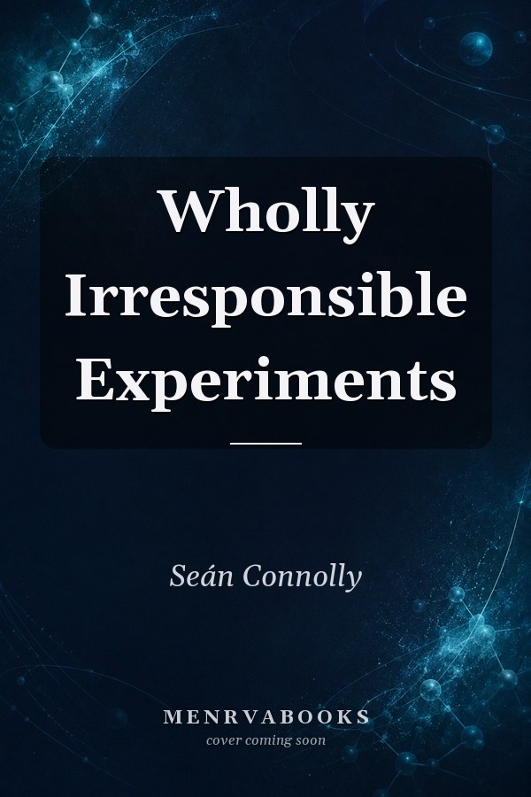 Wholly Irresponsible Experiments