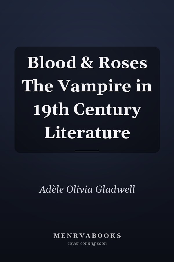 Blood & Roses The Vampire in 19th Century Literature