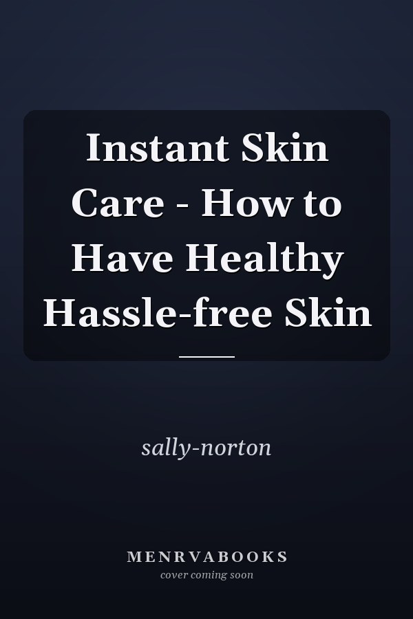 Instant Skin Care - How to Have Healthy Hassle-free Skin