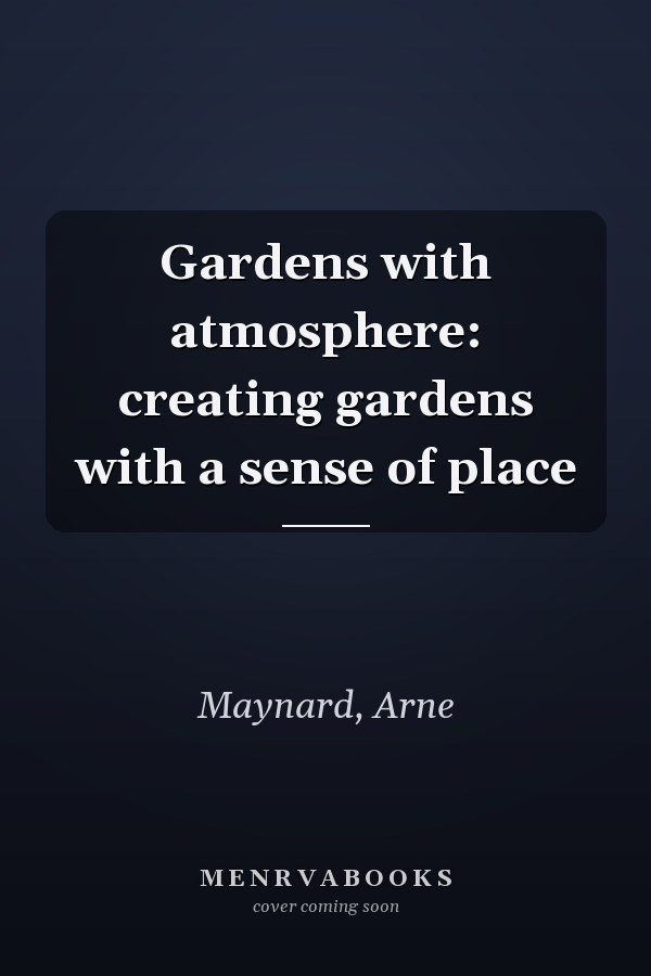Gardens with atmosphere: creating gardens with a sense of place