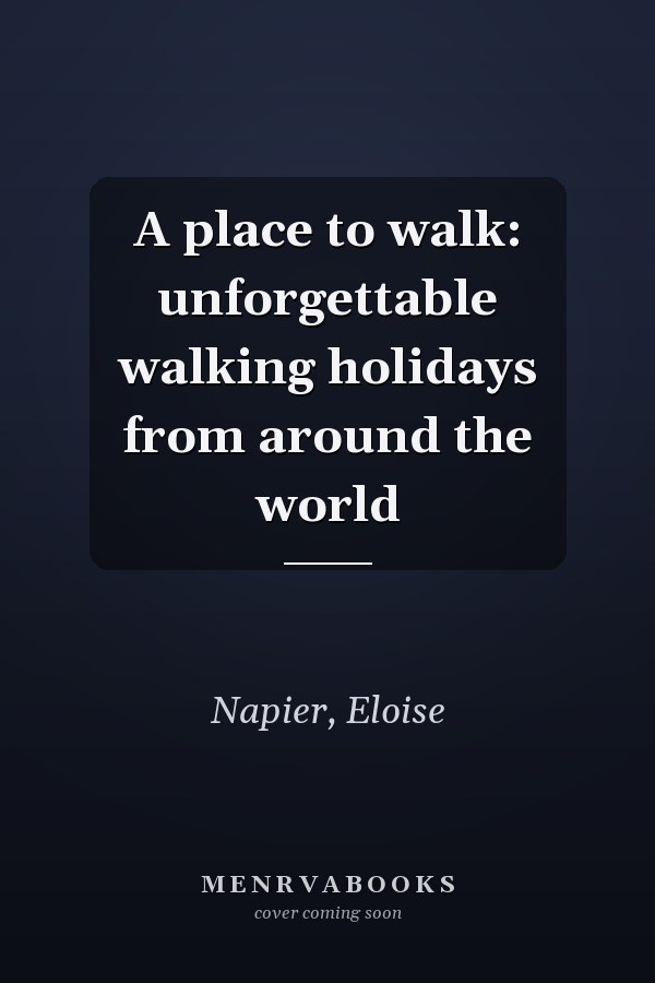 A place to walk: unforgettable walking holidays from around the world