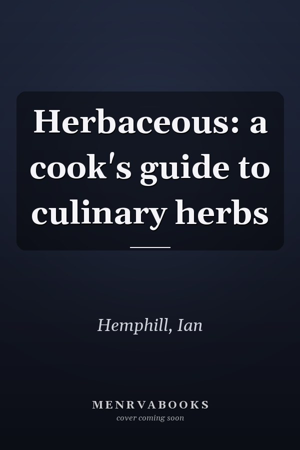 Herbaceous: a cook's guide to culinary herbs