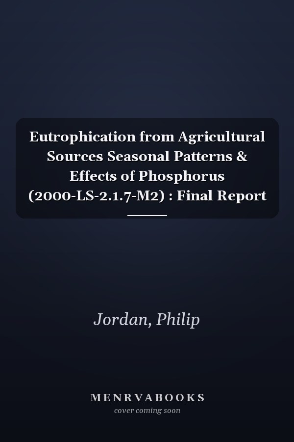 Eutrophication from Agricultural Sources Seasonal Patterns & Effects of Phosphorus (2000-LS-2.1.7-M2) : Final Report