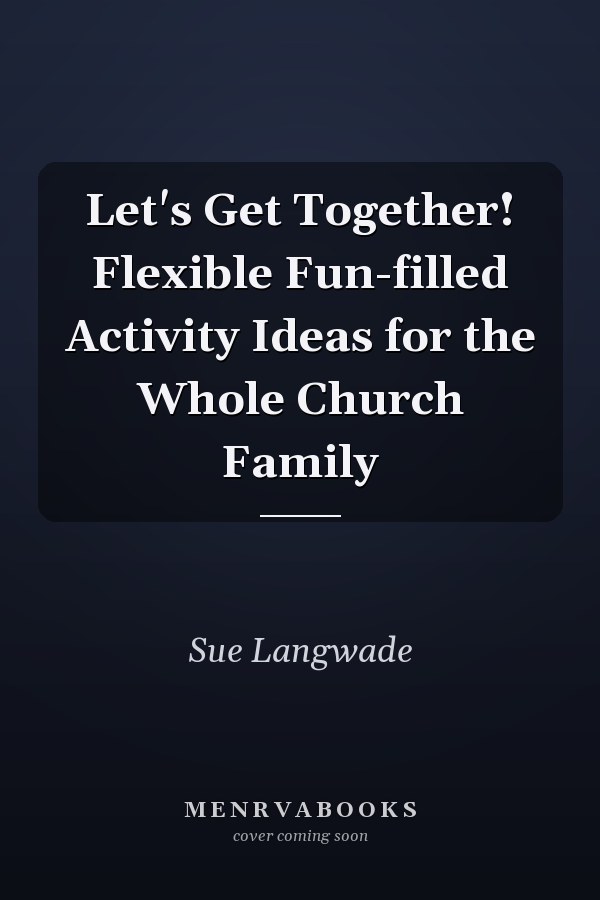 Let's Get Together! Flexible Fun-filled Activity Ideas for the Whole Church Family