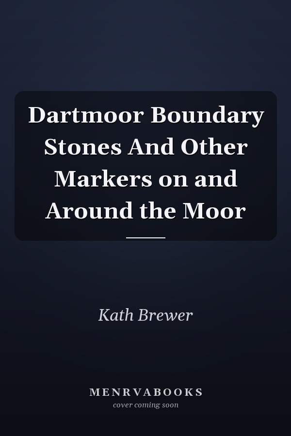 Dartmoor Boundary Stones And Other Markers on and Around the Moor