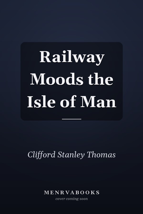 Railway Moods the Isle of Man