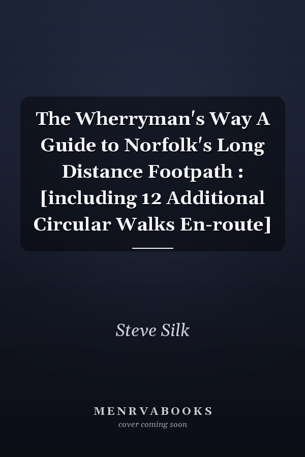 The Wherryman's Way A Guide to Norfolk's Long Distance Footpath : [including 12 Additional Circular Walks En-route]