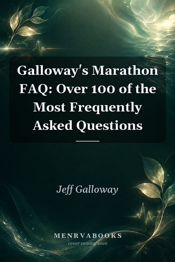 Galloway's Marathon FAQ: Over 100 of the Most Frequently Asked Questions