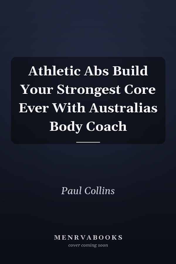 Athletic Abs Build Your Strongest Core Ever With Australias Body Coach