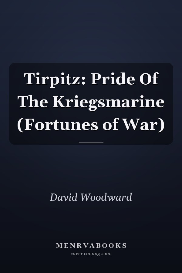 Tirpitz: Pride Of The Kriegsmarine (Fortunes of War)