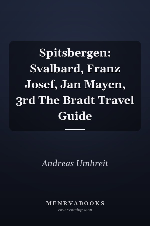 Spitsbergen: Svalbard, Franz Josef, Jan Mayen, 3rd The Bradt Travel Guide